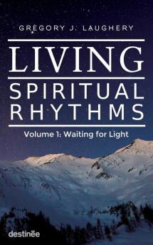 Living Spiritual Rhythms Volume 1: Waiting for Light