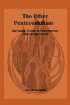 The Other Pentecostalism: Alternative Themes in Contemporary Renewal Spirituality: