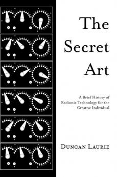 The Secret Art: A Brief History of Radionic Technology for the Creative Individual