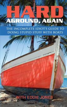 Hard Aground Again: The Incomplete Idiot's Guide to Doing Stupid Stuff With Boats: 2 (Doing Stupid Stuff on Boats)