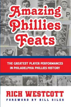 Amazing Phillies Feats: The Greatest Player Performances in Philadelphia Phillies History