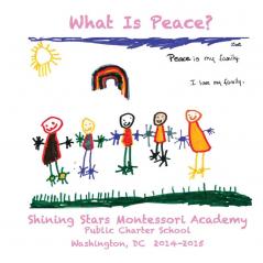 What Is Peace?: Images and Words of Peace by the students of Shining Stars Montessori Academy Public Charter School Washington DC