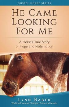 He Came Looking for Me: A Horse's True Story of Hope and Redemption: 2 (Gospel Horse)