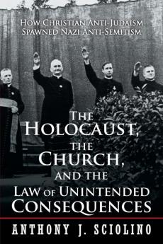 The Holocaust the Church and the Law of Unintended Consequences