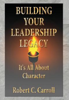 Building Your Leadership Legacy: It's All About Character