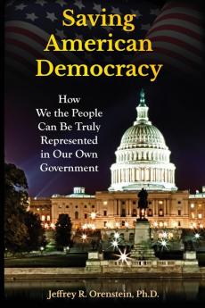 Saving American Democracy: How We the People Can Be Truly Represented in Our Own Government