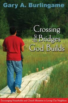 Crossing the Bridges God Builds: Encouraging Households and Church Ministries in Loving Our Neighbors