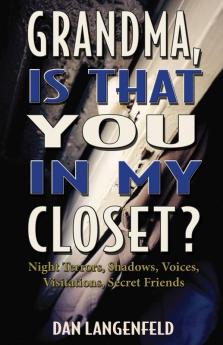 Grandma Is That You In My Closet?: Night Terrors Shadows Voices Visitations Secret Friends