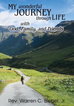 My Wonderful Journey Through Life - With God Family and Friends: An Ordinary Person - Extraordinary Results: That's the Way God Works