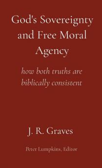 God's Sovereignty and Free Moral Agency: how both truths are biblically consistent