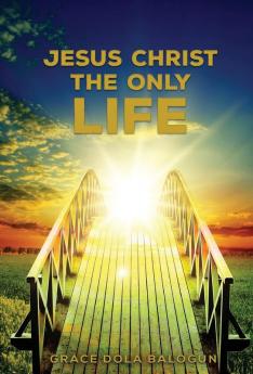 Jesus Christ The Only Life: The Only Life