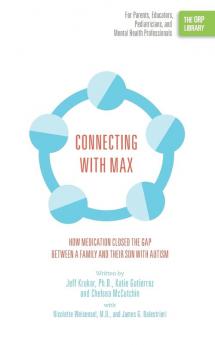 Connecting with Max: How Medication Closed the Gap between a Family and Their Son with Autism (The ORP Library)