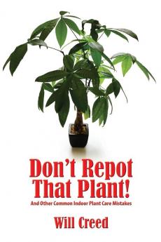 Don't Repot That Plant!: And Other Indoor Plant Care Mistakes