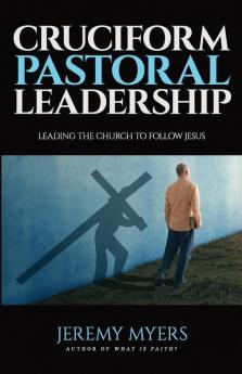 Cruciform Pastoral Leadership: Leading the Church to Follow Jesus: 5 (Close Your Church for Good)