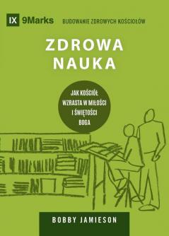 Zdrowa nauka (Sound Doctrine) (Polish): How a Church Grows in the Love and Holiness of God (Building Healthy Churches (Polish))