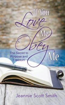 If you Love Me Obey Me: The Secret to Purpose and Freedom