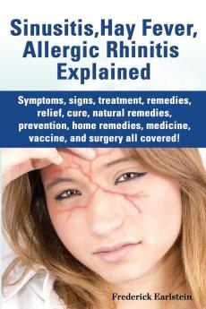 Sinusitis Hay Fever Allergic Rhinitis Explained. Symptoms Signs Treatment Remedies Relief Cure Natural Remedies Prevention Home Remedies Me