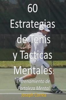 60 Estrategias de Tenis y Tacticas Mentales: Entrenamiento de Fortaleza Mental