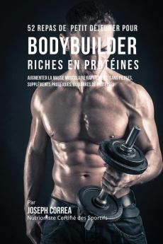 52 Repas de Petit Déjeuner pour Bodybuilder Riches en Protéines: Augmenter la masse musculaire rapidement sans pilules suppléments protéiques ou barres de protéines