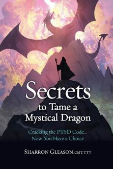 Secrets to Tame a Mystical Dragon: Cracking the PTSD Code... Now You Have a Choice