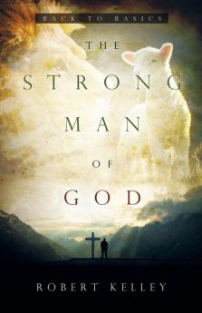 The Strong Man Of God: Back To Basics