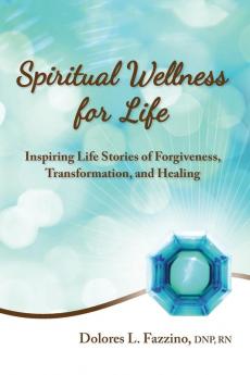 Spiritual Wellness for Life: Inspiring Life Stories of Forgiveness Transformation and Healing