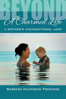 Beyond A Charmed Life A Mother's Unconditional Love