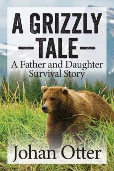 A Grizzly Tale: A Father and Daughter Survival Story