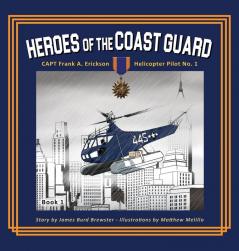 Captain Frank A. Erickson USCG - Helicopter Pilot No. 1 (Heroes of the Coast Guard)