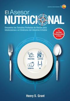 EL ASESOR NUTRICIONAL [ES Edición de Investigadores]: Encuentra los Tamaños Perfectos de Ración para la Intolerancia a la Fructosa la Lactosa y/o el ... o para el Síndrome del Intestino Irritable