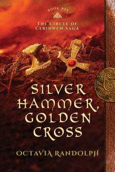 Silver Hammer Golden Cross: Book Six of The Circle of Ceridwen Saga: 6