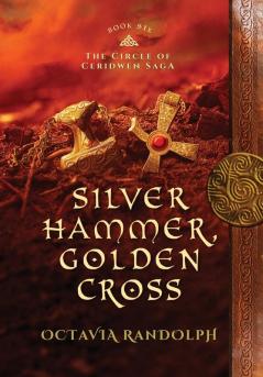 Silver Hammer Golden Cross: Book Six of The Circle of Ceridwen Saga: 6