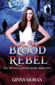 Blood Rebel: 2 (Divine Vampire Heirs)