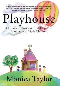 Playhouse: Optimistic Stories Of Real Hope For Families With Little Children