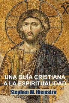 Una Guía Cristiana a la Espiritualidad: Cimientos para Discípulos