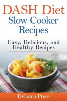 DASH Diet Slow Cooker Recipes: Easy Delicious and Healthy Low-Sodium Recipes