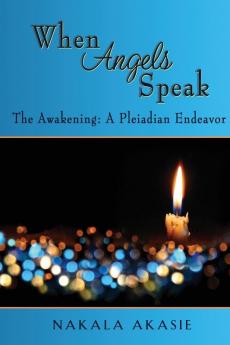 When Angels Speak: The Awakening A Pleiadian Endeavor: 1