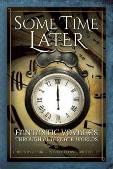 Some Time Later: Fantastic Voyages Through Alternate Worlds