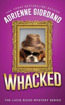 Whacked: Misadventures of a Frustrated Mob Princess: 4 (Lucie Rizzo Mystery)