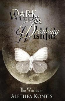 Wild and Wishful Dark and Dreaming: The Worlds of Alethea Kontis