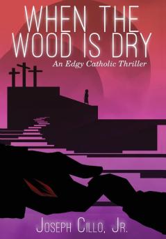 When the Wood Is Dry: An Edgy Catholic Thriller