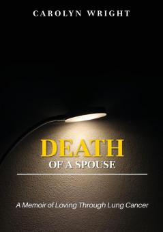 Death of a Spouse: A Memoir of Loving Through Lung Cancer (Our Sister Circle)