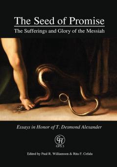 The Seed of Promise: The Sufferings and Glory of the Messiah: Essays in Honor of T. Desmond Alexander: 3 (Glossahouse Festschrift)