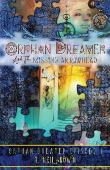 Orphan Dreamer and the Missing Arrowhead: 1 (Orphan Dreamer Saga)