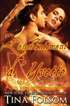 L'enchantement d'Yvette: 4 (Les Vampires Scanguards)