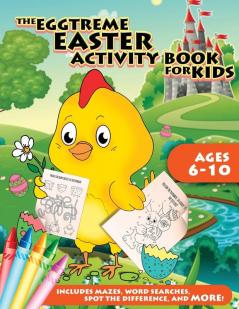 The Eggtreme Easter Activity Book for Kids: The Ultimate Easter Egg Hunt with Dot-to-Dot Word Search Spot-the-Difference and Mazes for Boys and Girls