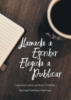 Llamada a Escribir Elegida a Publicar: Inspiración para escritores Cristianos