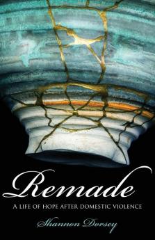 Remade: A Life of Hope After Domestic Violence