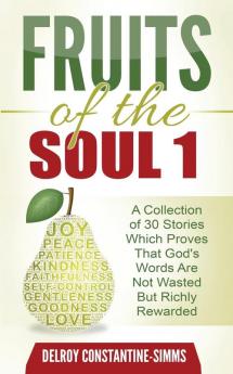 Fruits of the Soul 1: A Collection of 30 Stories Which Proves That God's Words Are Not Wasted But Richly Rewarded