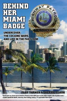 Behind Her Miami Badge: Undercover the Cocaine Wars and Life in the Fast Lane